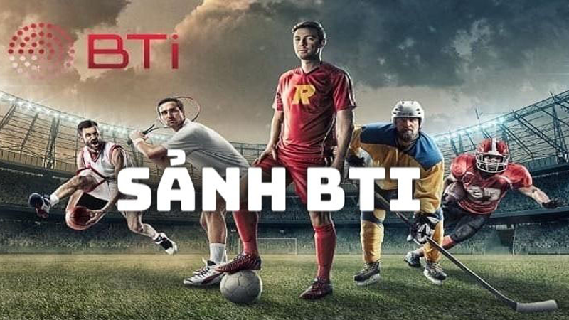 Điểm mạnh vượt trội của sảnh BTI Sports