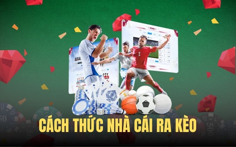 Cách Thức Nhà Cái Ra Kèo Và Những Nguyên Tắc Quan Trọng